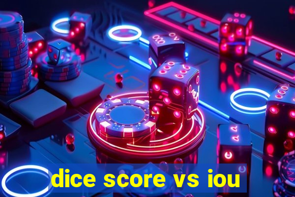 dice score vs iou